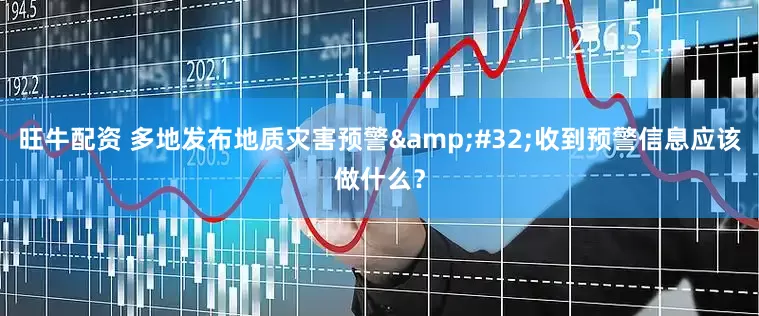 旺牛配资 多地发布地质灾害预警&#32;收到预警信息应该做什么？